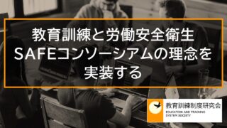 教育訓練と労働安全衛生「新時代の職業安定」SAFEコンソーシアムの理念を実装する 10855
