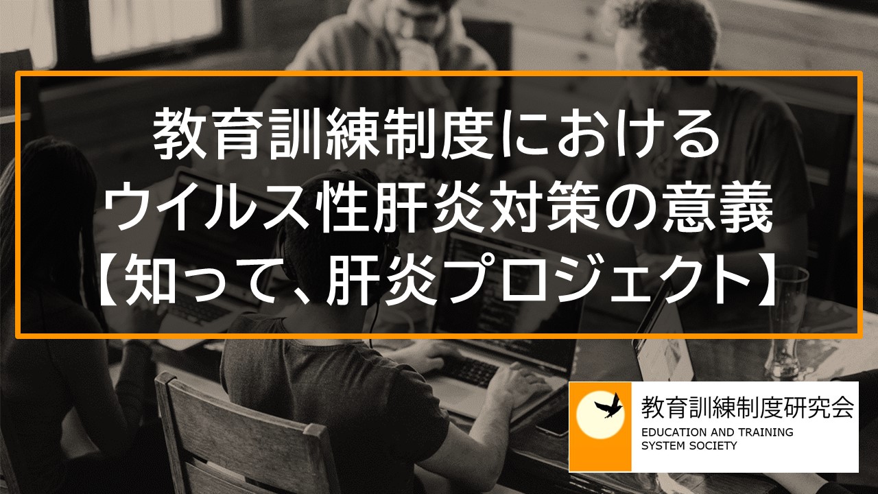 教育訓練制度におけるウイルス性肝炎対策・啓発の意義【知って、肝炎プロジェクト】 10876