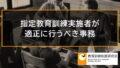 指定教育訓練実施者と教育訓練施設、指定教育訓練実施者が適正に行うべき事務 1900a