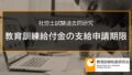【社労士過去問】教育訓練給付金の支給申請期限（令和5年問7-D、平成27年問4-ア、平成25年問4-ウ、平成19年問5-E、平成11年問4-B） 2291a