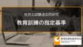 【社労士過去問】教育訓練給付対象講座の指定基準（平成19年問5-B、平成11年問4-C） 2727a