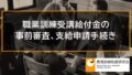 職業訓練受講給付金の事前審査と支給申請手続きの詳細 3831