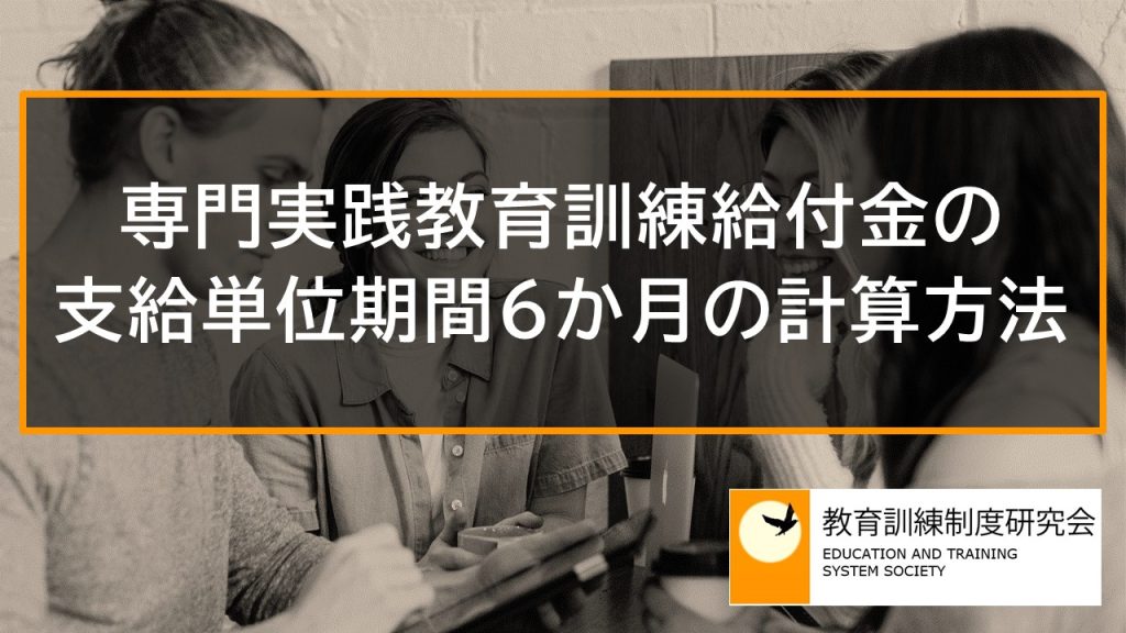 専門実践教育訓練給付金の支給単位期間6か月の計算方法と支給申請の期限 教育訓練給付金.JP 専門実践教育訓練給付金の支給単位期間6か月の計算方法と支給申請の期限 教育訓練給付金.JP