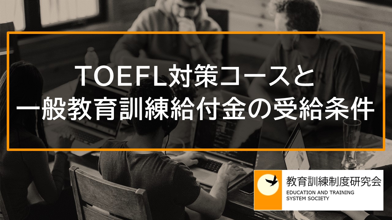 TOEFL対策コースと一般教育訓練給付金の受給条件、ハローワークの手続き _ 6770