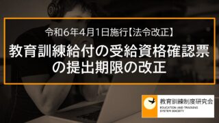 教育訓練給付の受給資格確認票の提出期限の改正（令和6年4月1日施行）【法令改正】 _ 7916