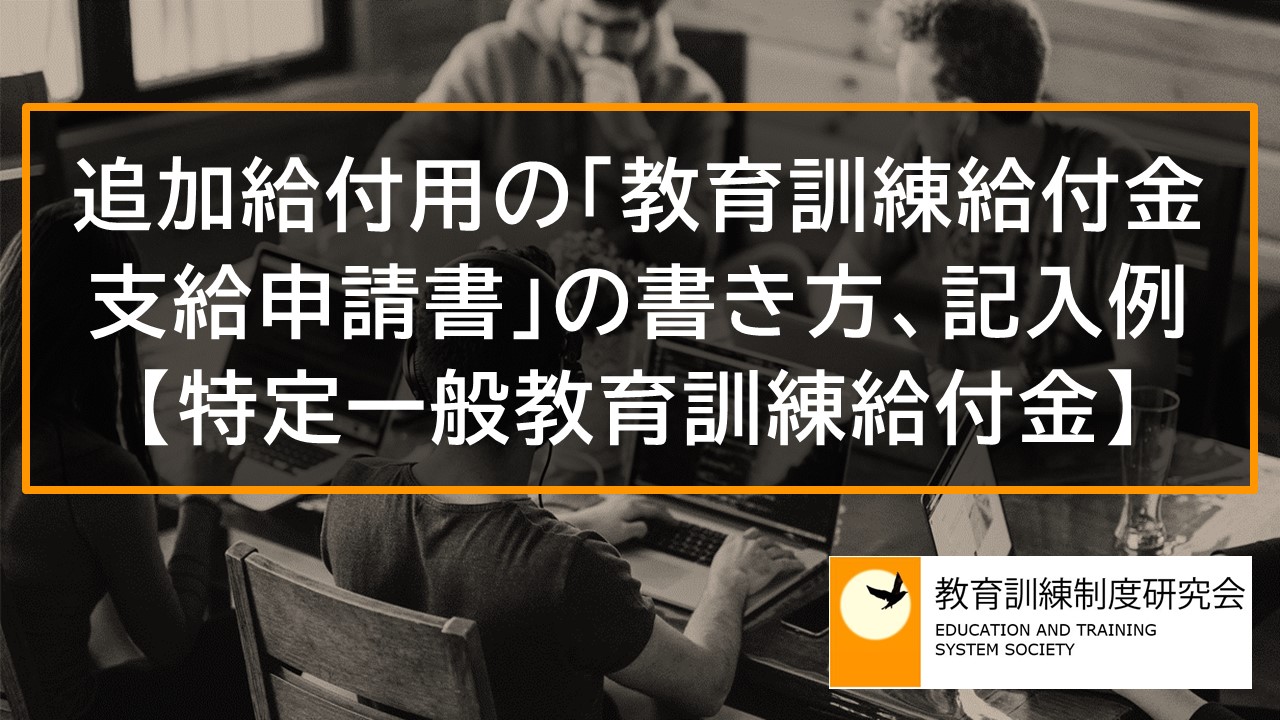 追加給付用の「教育訓練給付金支給申請書」の書き方、記入例【特定一般教育訓練給付金】 _ 7949