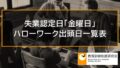 失業認定日「金曜日」ハローワーク出頭日一覧表【雇用保険基本手当・最新版】 8731